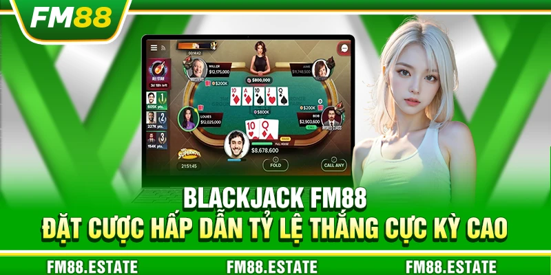 Blackjack FM88 – Đặt cược hấp dẫn tỷ lệ thắng cực kỳ cao