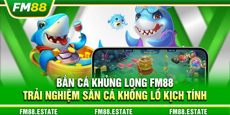 Bắn cá khủng long FM88 – Trải nghiệm săn cá khổng lồ kịch tính