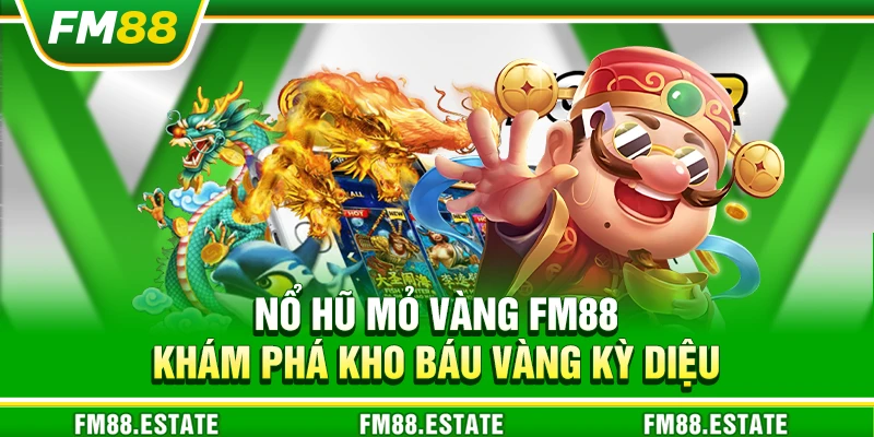 Nổ hũ mỏ vàng FM88 – Khám phá kho báu vàng kỳ diệu