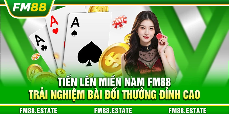 Tiến lên miền Nam FM88 – Trải nghiệm bài đổi thưởng đỉnh cao