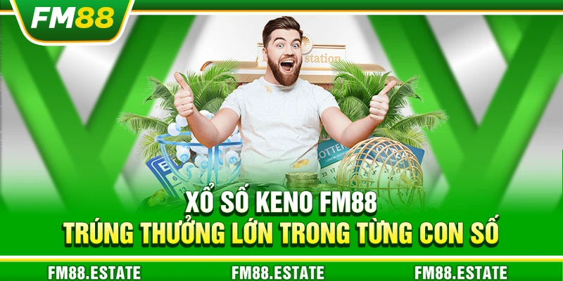 Xổ số Keno FM88 – Trúng thưởng lớn trong từng con số