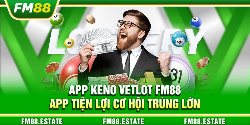 App keno vietlot FM88 – App tiện lợi cơ hội trúng lớn