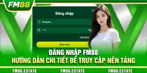 Đăng nhập FM88 - Hướng dẫn chi tiết để truy cập nền tảng