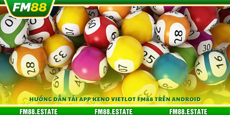 Cách tải app Keno Vietlot FM 88 cho thiết bị Android