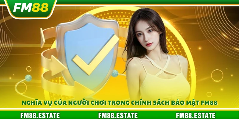 Chính Sách Bảo Mật Fm88 4 Trách nhiệm của người dùng