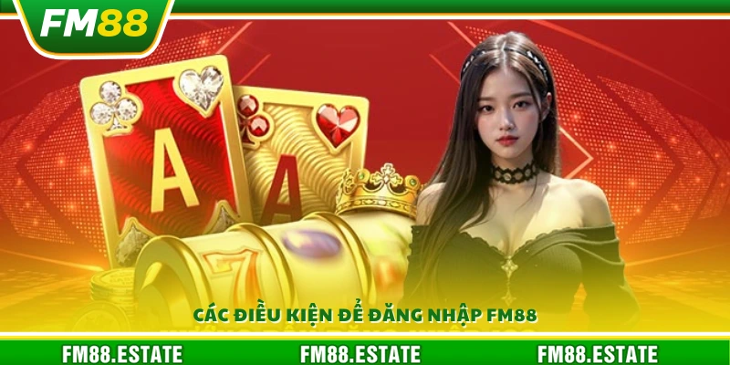 Đăng nhập FM88 - Hướng dẫn chi tiết để truy cập nền tảng 2 Điều kiện cần thiết để thực hiện đăng nhập FM88
