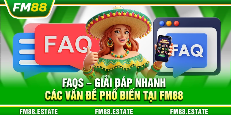 FM88 - Nhà Cái Cá Cược Uy Tín: Casino, Nổ Hũ, Slot, Thể Thao 17 FAQs – Giải đáp nhanh các vấn đề phổ biến tại FM88