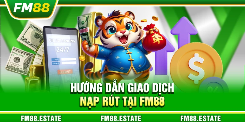 FM88 - Nhà Cái Cá Cược Uy Tín: Casino, Nổ Hũ, Slot, Thể Thao 15 Hướng dẫn giao dịch nạp rút tại FM88