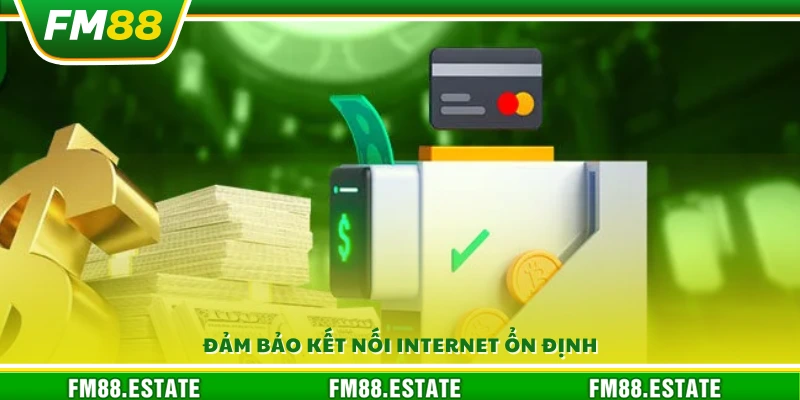Nạp tiền FM88 - Các bước nạp tiền đơn giản và tiện lợi 5 Luôn giữ đường truyền mạng ổn định khi thao tác
