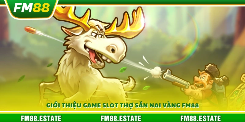 Slot thợ săn nai vàng FM88 – Săn thưởng vàng trong rừng bí ẩn 2 Slot Thợ Săn Nai Vàng FM88 hấp dẫn